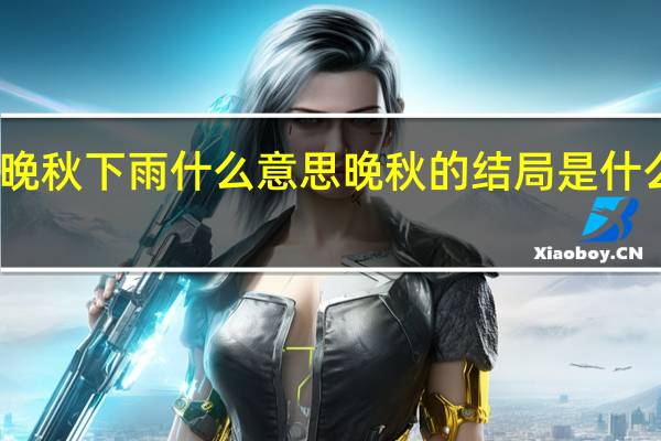 晚秋下雨什么意思 晚秋的结局是什么意思