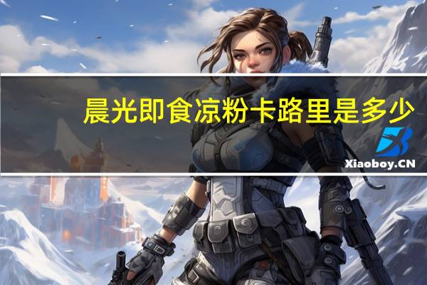 晨光 即食凉粉卡路里是多少