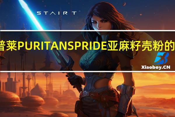 普丽普莱 PURITANSPRIDE亚麻籽壳粉的热量是多少