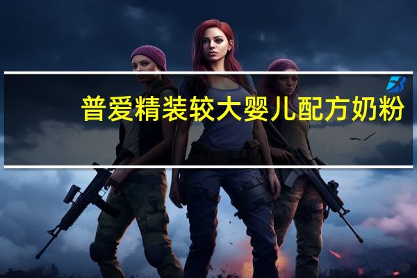 普爱 精装较大婴儿配方奶粉(2段)卡路里是多少