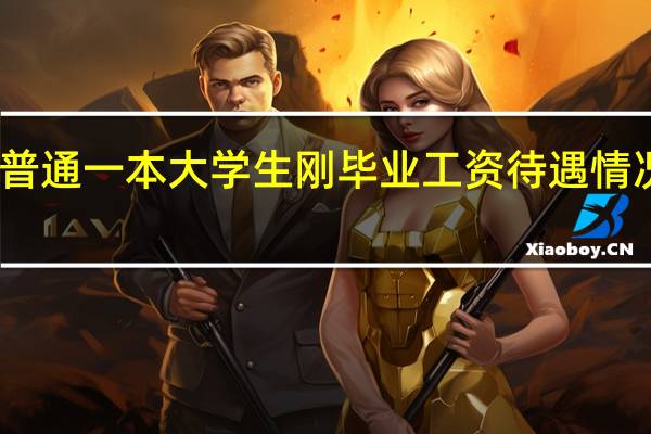 普通一本大学生刚毕业工资待遇情况如何