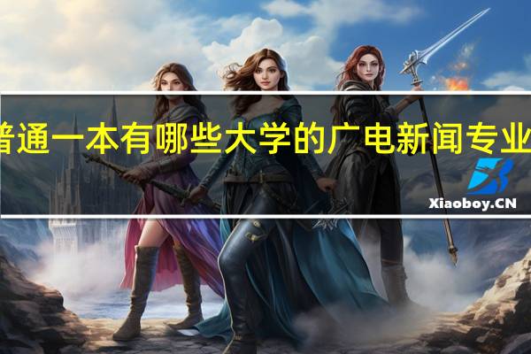 普通一本有哪些大学的广电新闻专业好一些