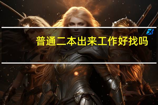 普通二本出来工作好找吗