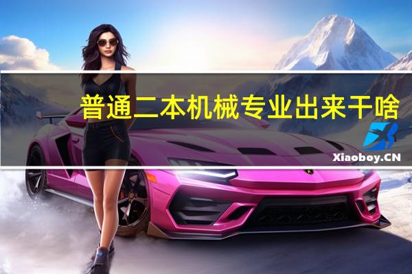 普通二本机械专业出来干啥
