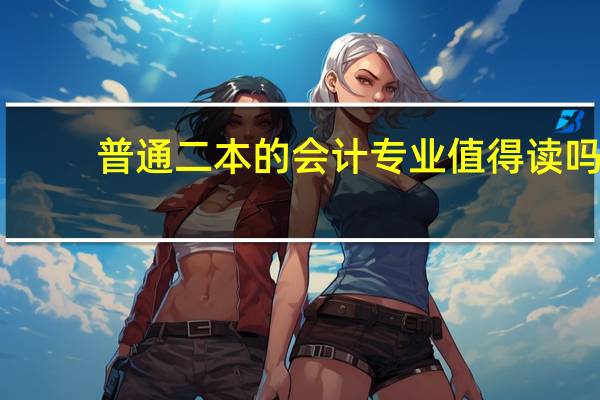 普通二本的会计专业值得读吗
