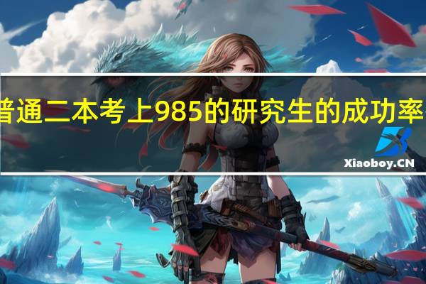 普通二本考上985的研究生的成功率有多大