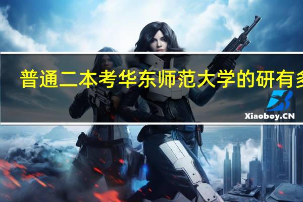 普通二本考华东师范大学的研有多难