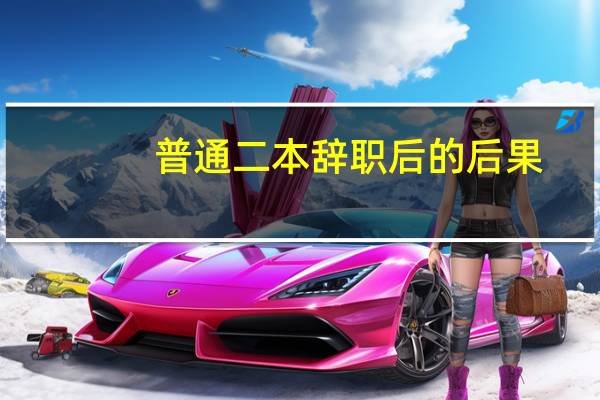 普通二本辞职后的后果