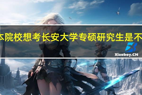 普通二本院校想考长安大学专硕研究生是不是基本没可能