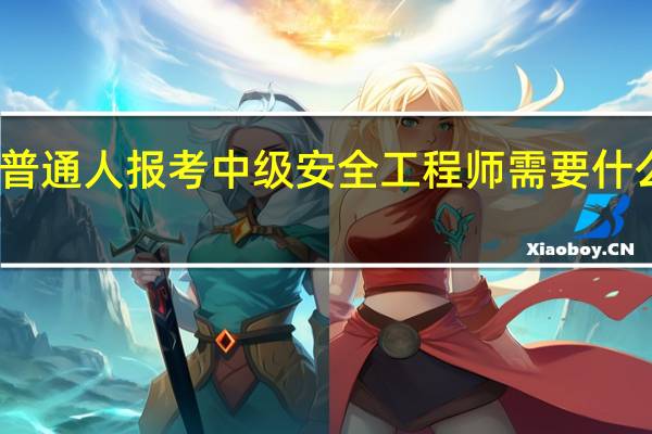 普通人报考中级安全工程师需要什么条件