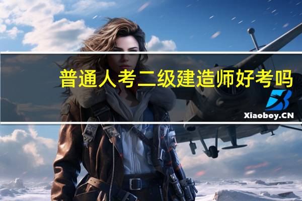 普通人考二级建造师好考吗