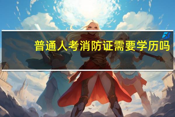 普通人考消防证需要学历吗