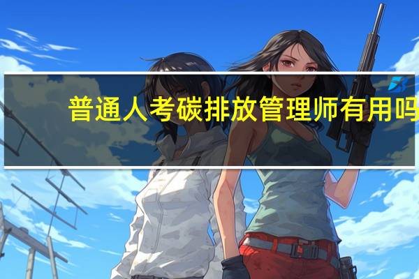 普通人考碳排放管理师有用吗