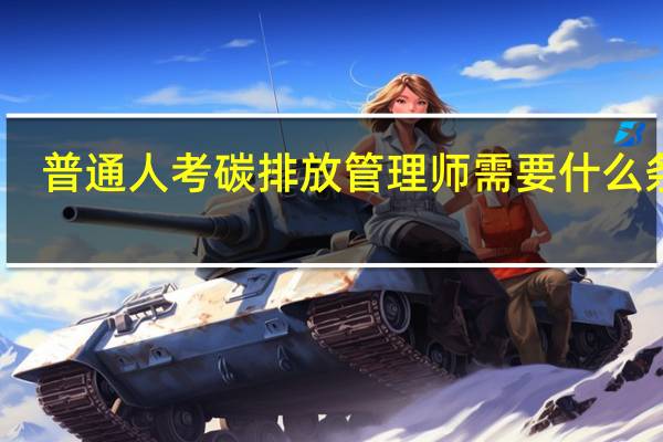 普通人考碳排放管理师需要什么条件
