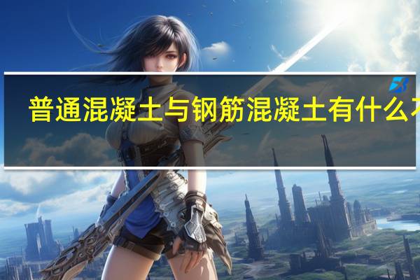普通混凝土与钢筋混凝土有什么不同