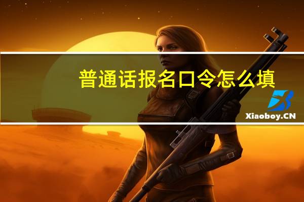 普通话报名口令怎么填