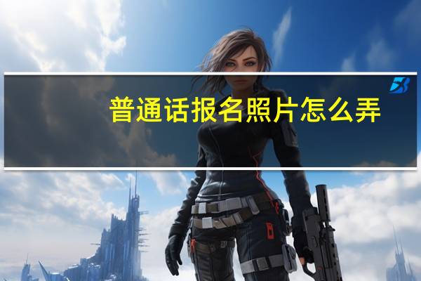普通话报名照片怎么弄