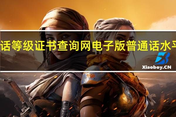 普通话等级证书查询网电子版 普通话水平等级查询