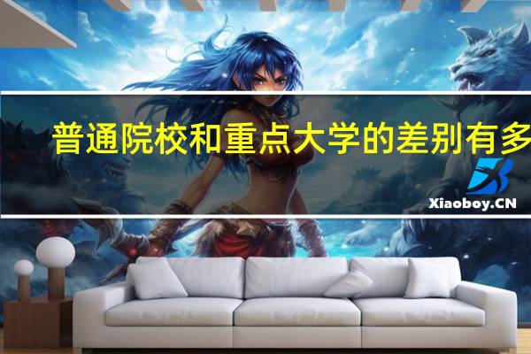 普通院校和重点大学的差别有多大