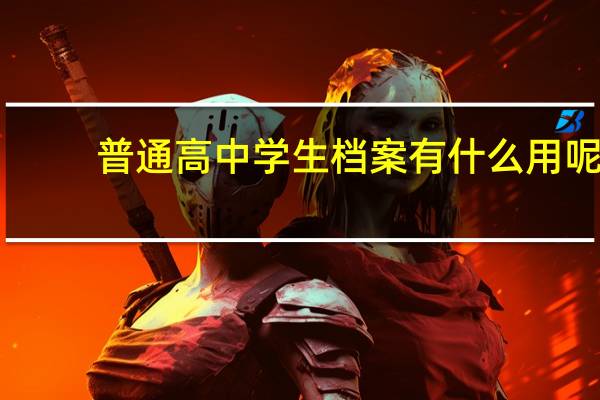 普通高中学生档案有什么用呢