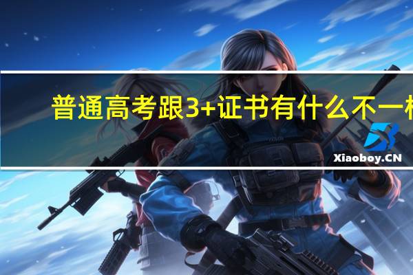 普通高考跟3+证书有什么不一样