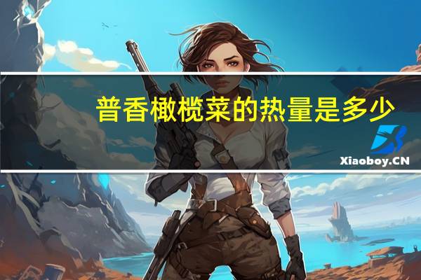 普香 橄榄菜的热量是多少