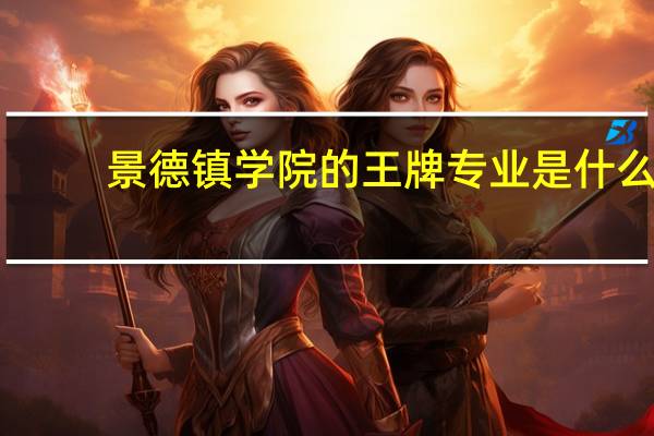 景德镇学院的王牌专业是什么