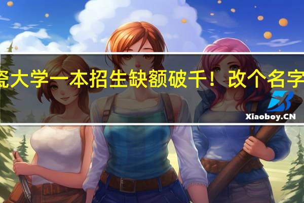 景德镇陶瓷大学一本招生缺额破千！改个名字能改变此现象吗