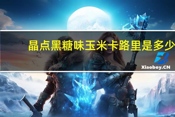 晶点 黑糖味玉米卡路里是多少