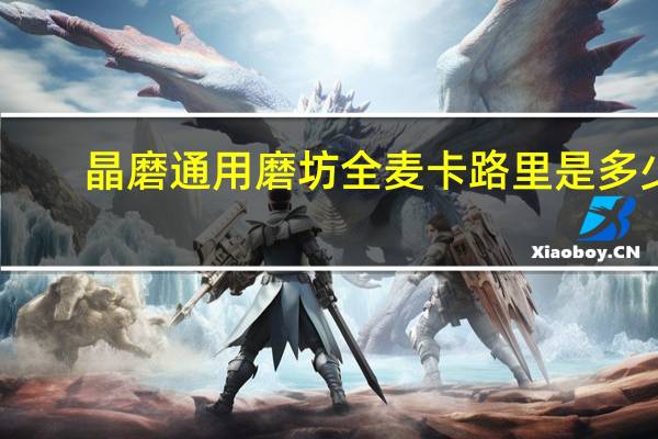 晶磨 通用磨坊全麦卡路里是多少