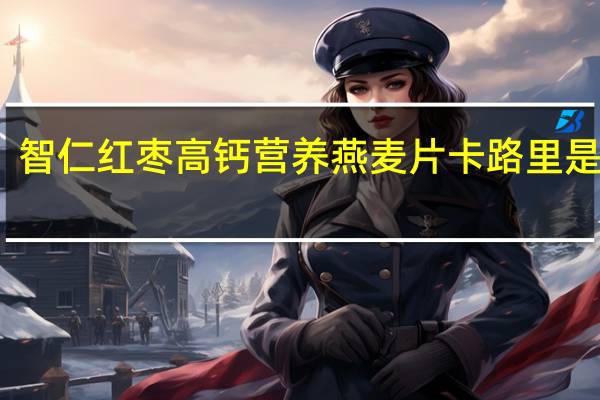 智仁 红枣高钙营养燕麦片卡路里是多少