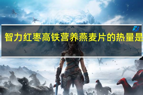 智力 红枣高铁营养燕麦片的热量是多少