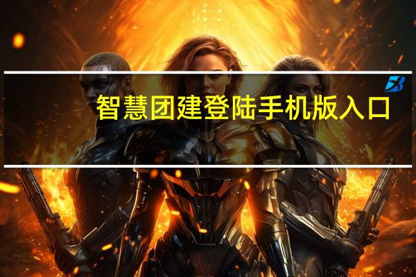 智慧团建登陆手机版入口（智慧团建登陆手机版）