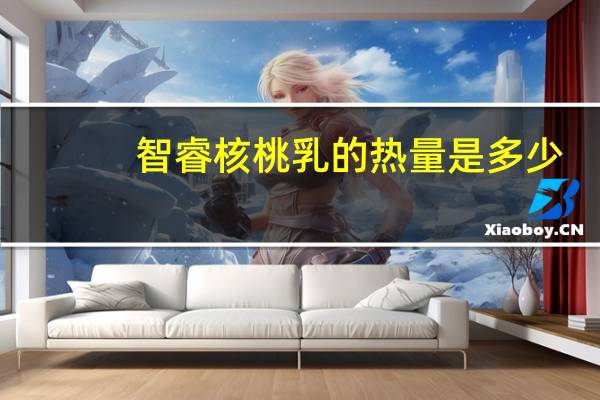 智睿 核桃乳的热量是多少