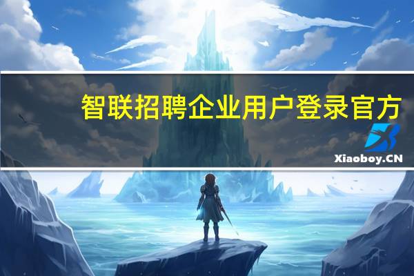 智联招聘企业用户登录官方（智联招聘企业用户登录官网）