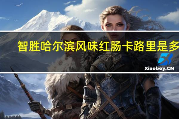 智胜 哈尔滨风味红肠卡路里是多少
