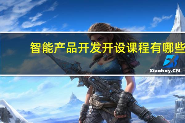 智能产品开发开设课程有哪些
