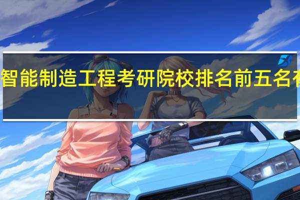 智能制造工程考研院校排名前五名有哪些