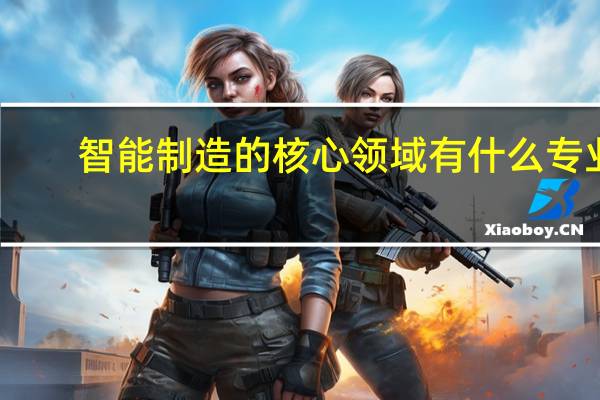 智能制造的核心领域有什么专业