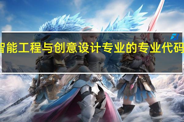 智能工程与创意设计专业的专业代码是什么
