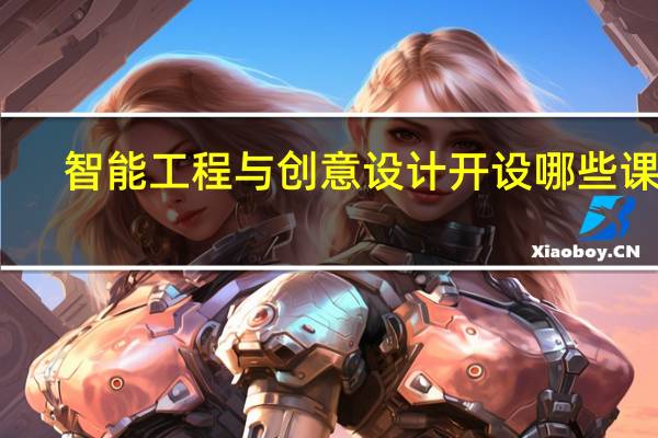 智能工程与创意设计开设哪些课程