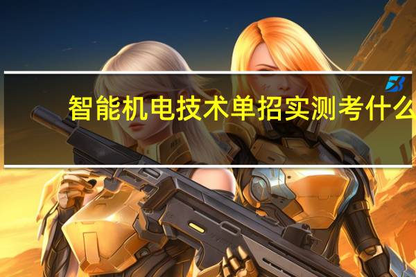 智能机电技术单招实测考什么