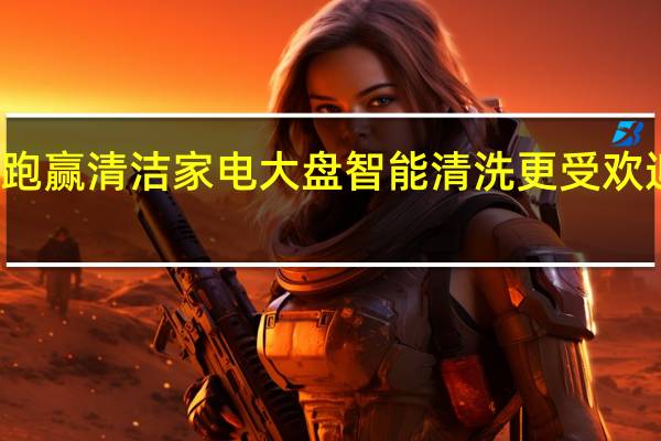 智能洗地机跑赢清洁家电大盘智能清洗更受欢迎 到底什么情况嘞