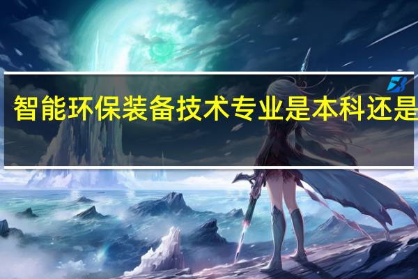 智能环保装备技术专业是本科还是专科