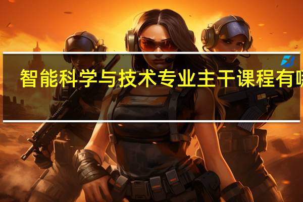 智能科学与技术专业主干课程有哪些