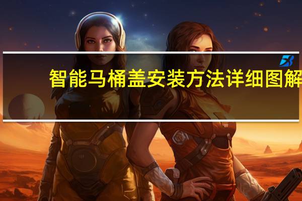 智能马桶盖安装方法详细图解（智能马桶盖安装）