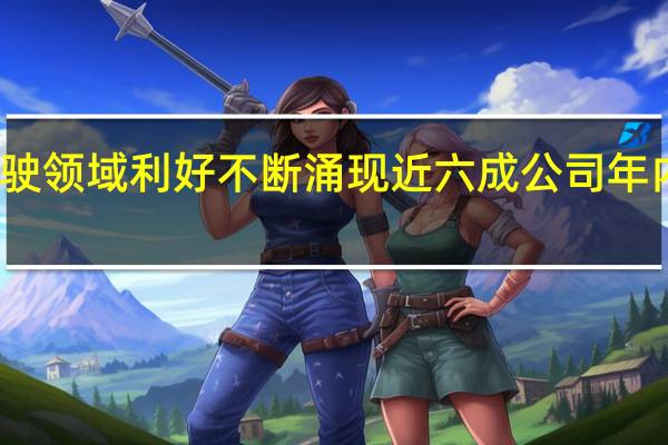智能驾驶领域利好不断涌现 近六成公司年内获机构调研