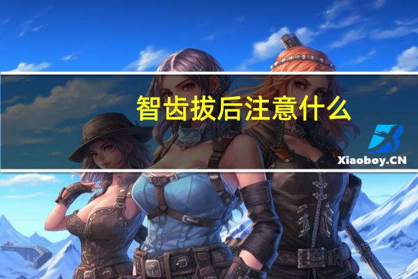 智齿拔后注意什么（智齿拔后注意事项）