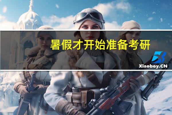 暑假才开始准备考研