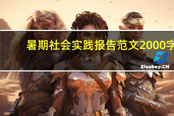 暑期社会实践报告范文2000字（暑期社会实践报告范文）